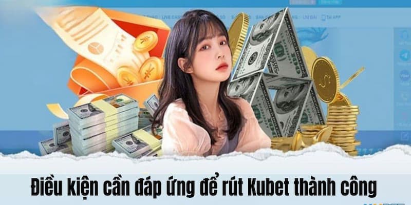 Nắm chắc các điều kiện cần tuân thủ để chuyển thưởng Kubet thành công