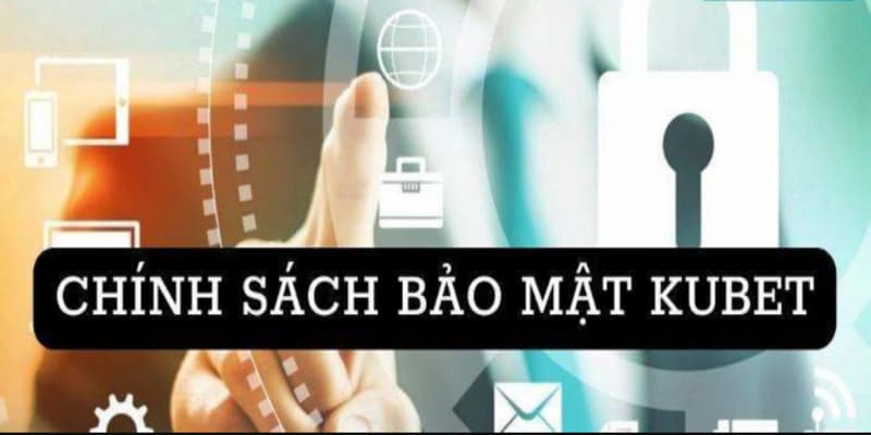 Chính Sách Bảo Mật Kubet