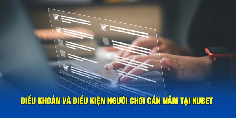 Những thông tin quan trọng có trong chính sách điều khoản sử dụng Kubet 