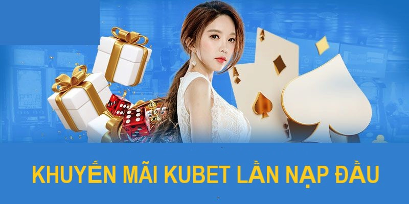 Khuyến mãi Kubet cho hội viên lần đầu nạp tiền vào hệ thống