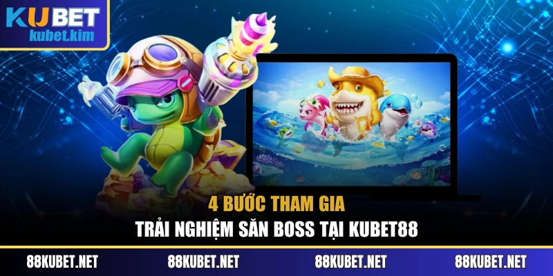 4 bước tham gia trải nghiệm săn boss tại Kubet88