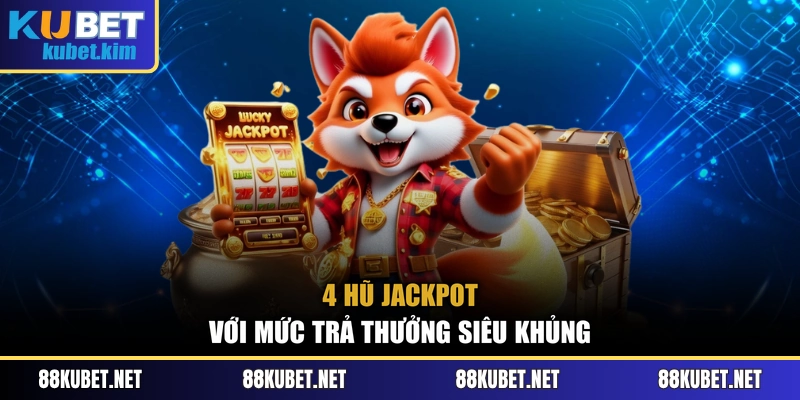 4 hũ jackpot với mức trả thưởng siêu khủng