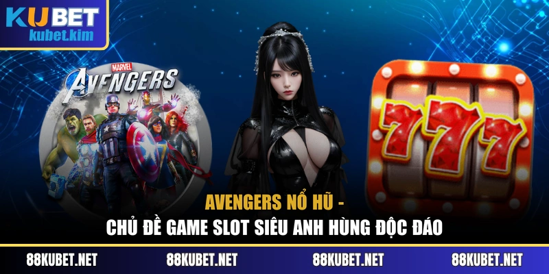 Avengers Nổ Hũ - Chủ Đề Game Slot Siêu Anh Hùng Độc Đáo