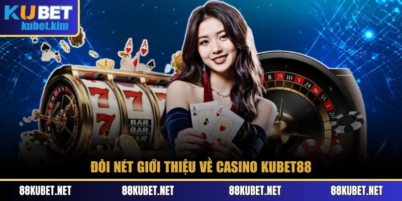 Đôi nét giới thiệu về Casino Kubet88