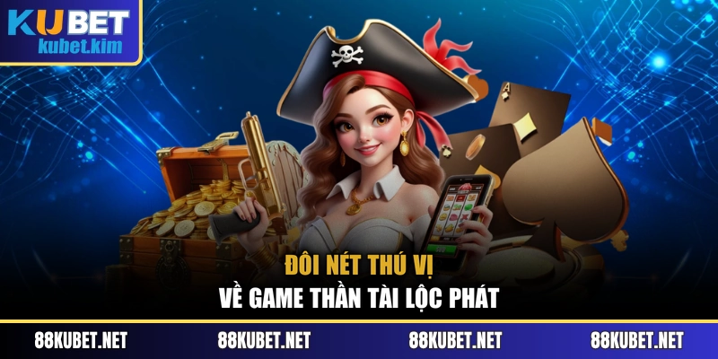 Đôi nét thú vị về game Thần Tài Lộc Phát