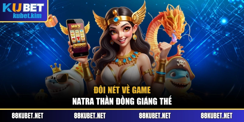Đôi nét về game Natra Thần Đồng Giáng Thế