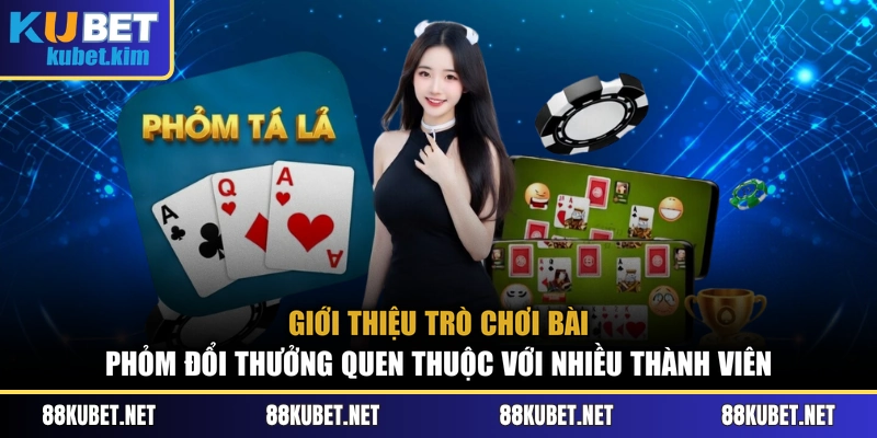 Giới thiệu trò chơi bài Phỏm đổi thưởng quen thuộc với nhiều thành viên