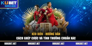 Kèo Xiên - Hướng Dẫn Cách Ghép Cược Và Tính Thưởng Chuẩn Xác