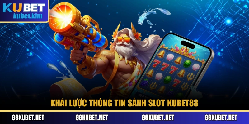 Khái lược thông tin sảnh Slot Kubet88
