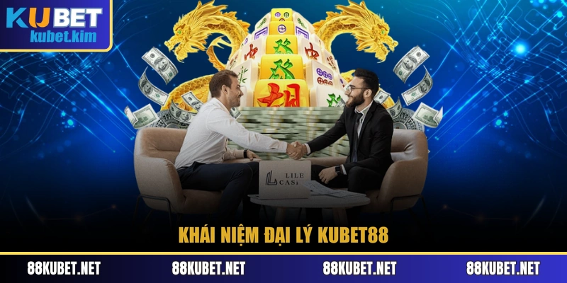 Khái niệm đại lý Kubet88