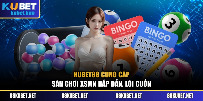 Kubet88 cung cấp sân chơi XSMN hấp dẫn, lôi cuốn