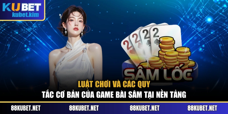 Luật chơi và các quy tắc cơ bản của game bài sâm tại nền tảng
