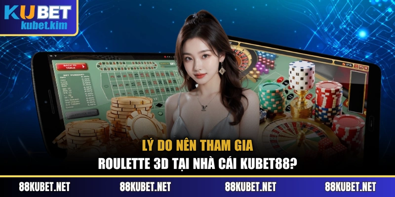 Lý do nên tham gia Roulette 3D tại nhà cái Kubet88?
