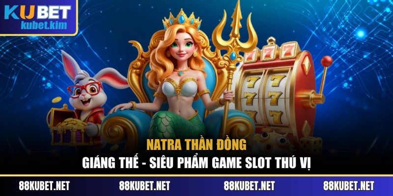 Natra Thần Đồng Giáng Thế - Siêu Phẩm Game Slot Thú Vị
