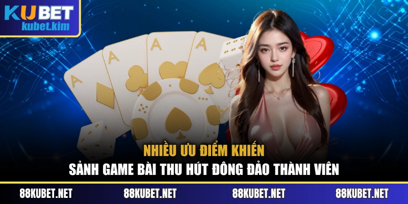 Nhiều ưu điểm khiến sảnh game bài thu hút đông đảo thành viên