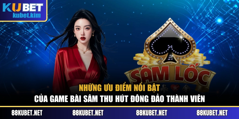 Những ưu điểm nổi bật của game bài sâm thu hút đông đảo thành viên
