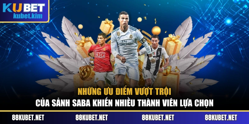 Những ưu điểm vượt trội của sảnh Saba khiến nhiều thành viên lựa chọn
