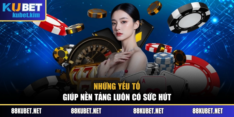 Những yếu tố giúp nền tảng luôn có sức hút 