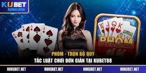 Phỏm - Trọn Bộ Quy Tắc Luật Chơi Đơn Giản Tại Kubet88