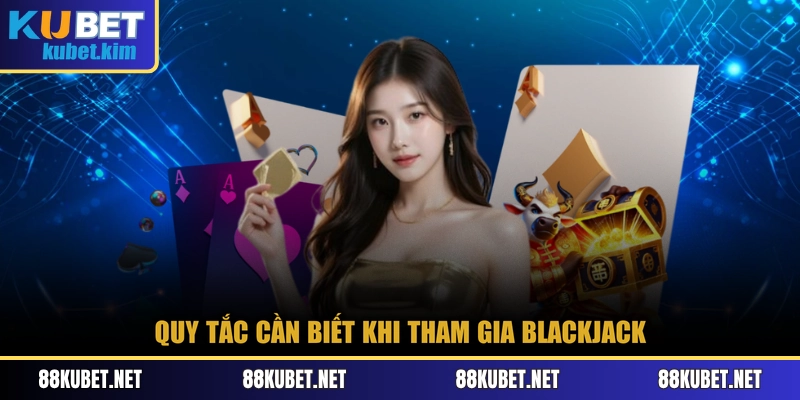 Quy tắc cần biết khi tham gia BlackJack