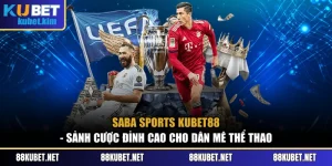 Saba Sports Kubet88 - Sảnh Cược Đỉnh Cao Cho Dân Mê Thể Thao