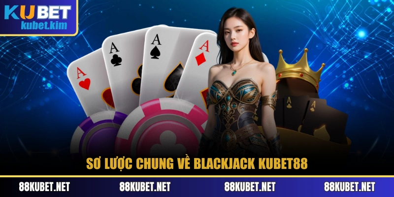 Sơ lược chung về BlackJack Kubet88