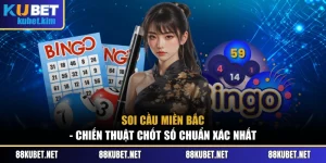 Soi Cầu Miền Bắc - Chiến Thuật Chốt Số Chuẩn Xác Nhất