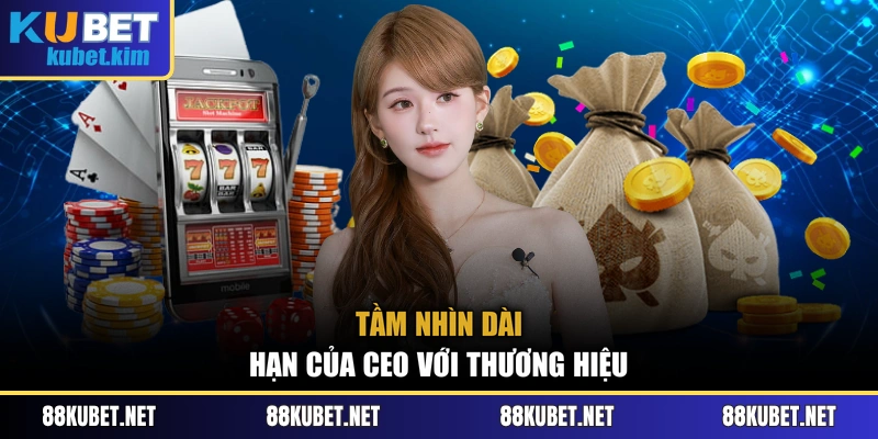 Tầm nhìn dài hạn của CEO với thương hiệu