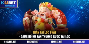 Thần Tài Lộc Phát - Game Nổ Hũ Săn Thưởng Rước Tài Lộc