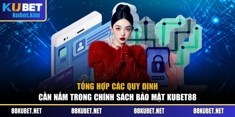 Tổng hợp các quy định cần nắm trong chính sách bảo mật Kubet88