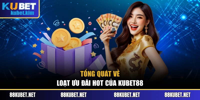 Tổng quát về loạt ưu đãi hot của Kubet88
