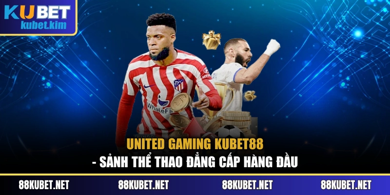 United Gaming Kubet88 - Sảnh Thể Thao Đẳng Cấp Hàng Đầu