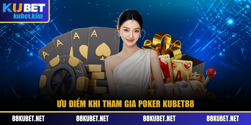 Ưu điểm khi tham gia Poker Kubet88