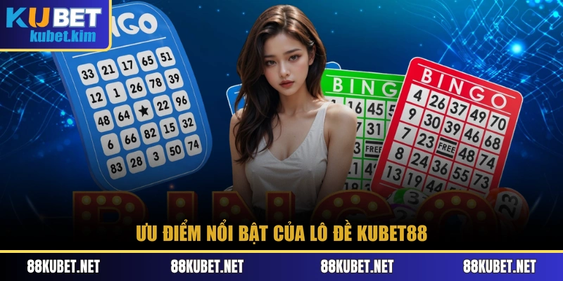 Ưu điểm nổi bật của lô đề Kubet88